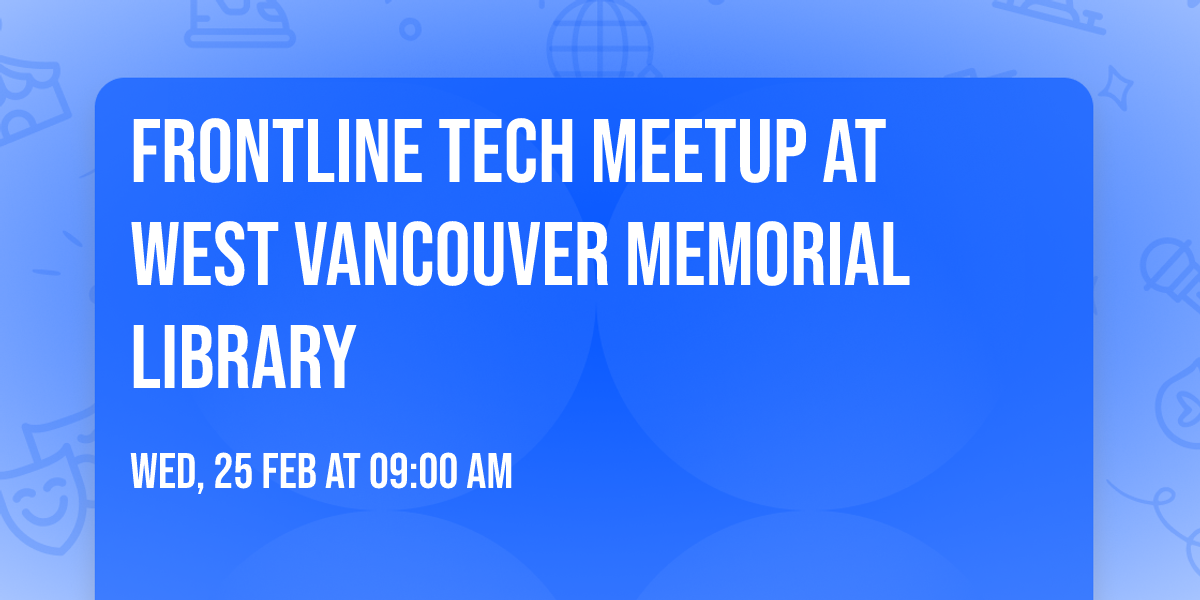 Frontline Tech Meetup at West Vancouver Memorial Library