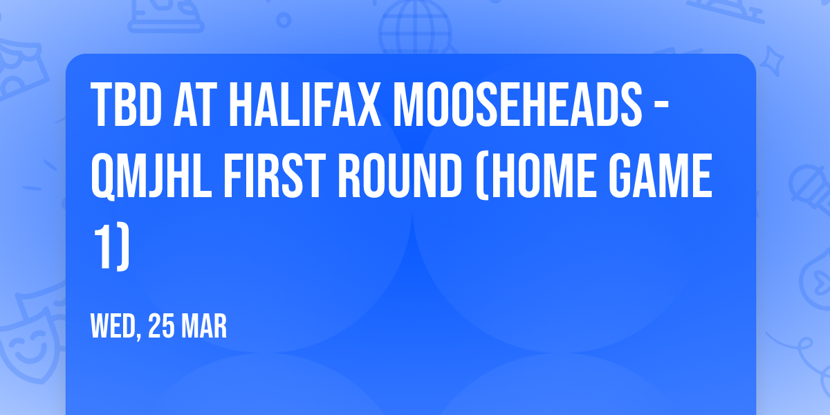 TBD at Halifax Mooseheads - QMJHL First Round (Home Game 1)