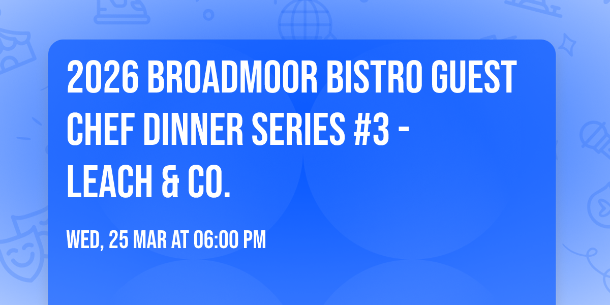 2026 Broadmoor Bistro Guest Chef Dinner Series #3 - Leach & Co.