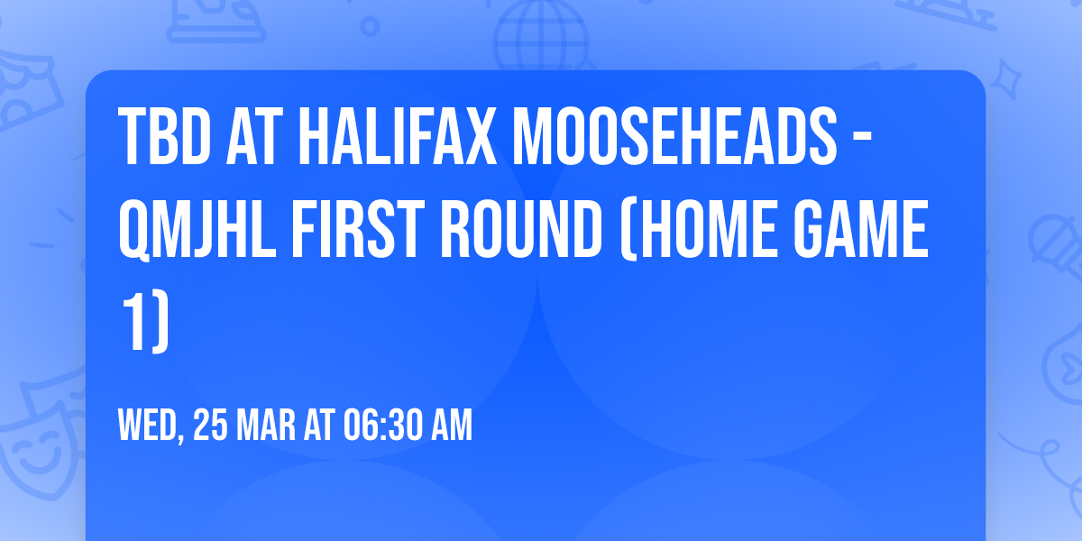 TBD at Halifax Mooseheads - QMJHL First Round (Home Game 1)