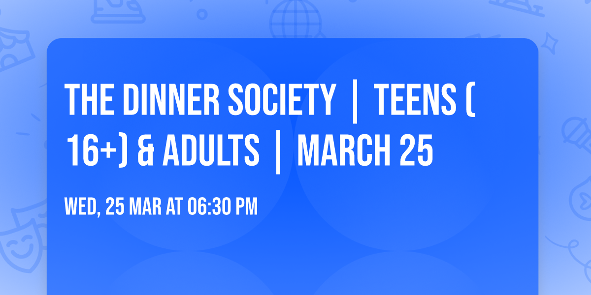 The Dinner Society | Teens (16+) & Adults | March 25 