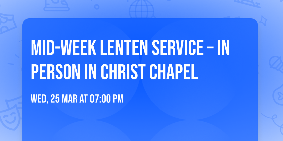 Mid-week Lenten Service \u2013 In Person in Christ Chapel