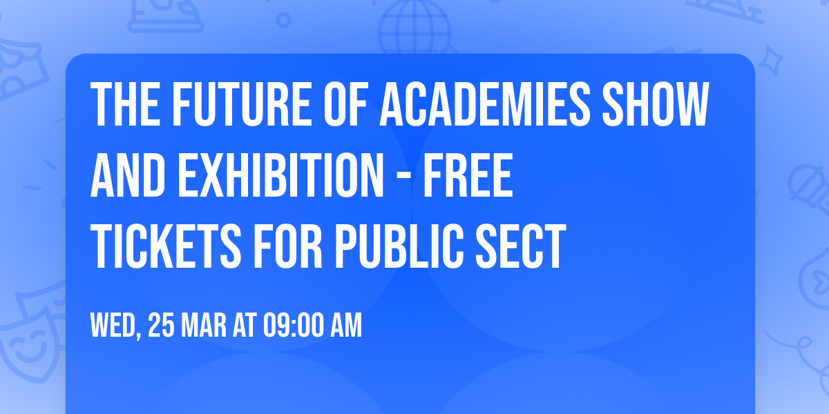 The Future of Academies Show and Exhibition  - Free Tickets for Public Sect
