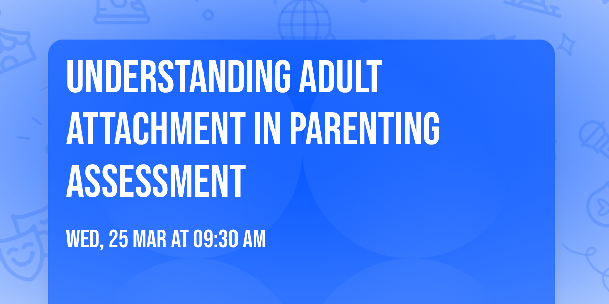 Understanding Adult Attachment in Parenting Assessment