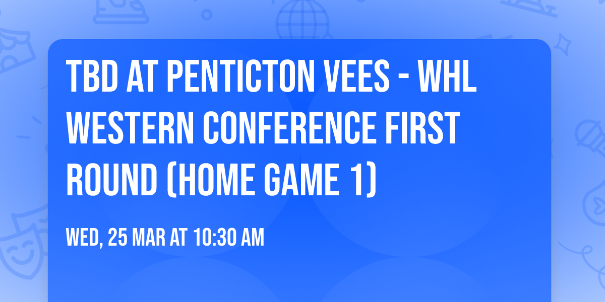 TBD at Penticton Vees - WHL Western Conference First Round (Home Game 1)