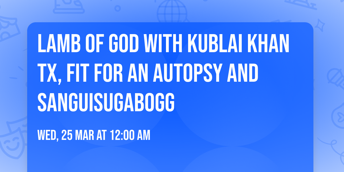 Lamb of God with Kublai Khan TX, Fit For An Autopsy and Sanguisugabogg