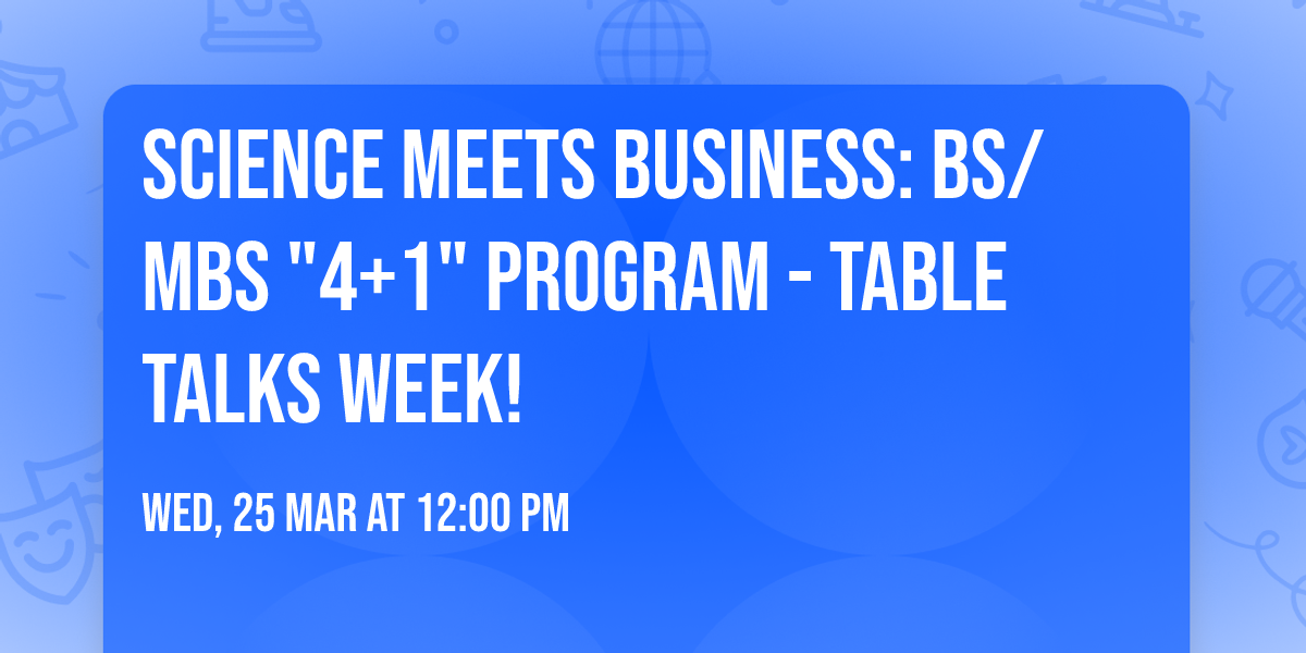 SCIENCE MEETS BUSINESS: BS\/MBS "4+1" Program - Table Talks Week!