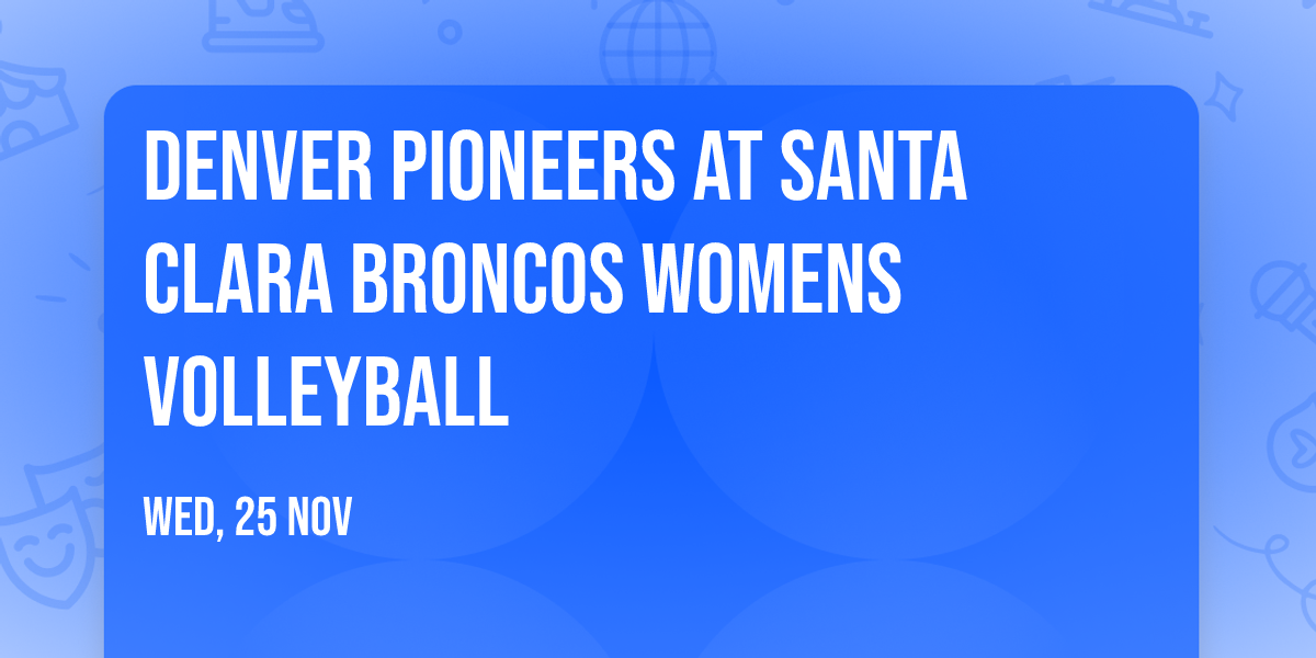 Denver Pioneers at Santa Clara Broncos Womens Volleyball