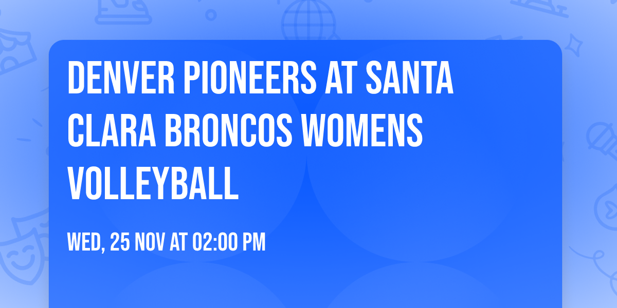Denver Pioneers at Santa Clara Broncos Womens Volleyball