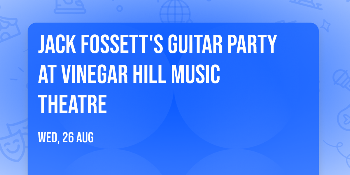 Jack Fossett's Guitar Party at Vinegar Hill Music Theatre