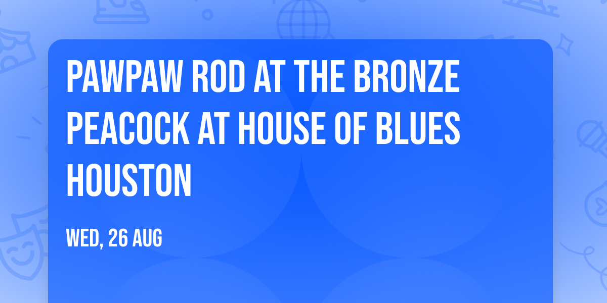 PawPaw Rod at The Bronze Peacock at House of Blues Houston