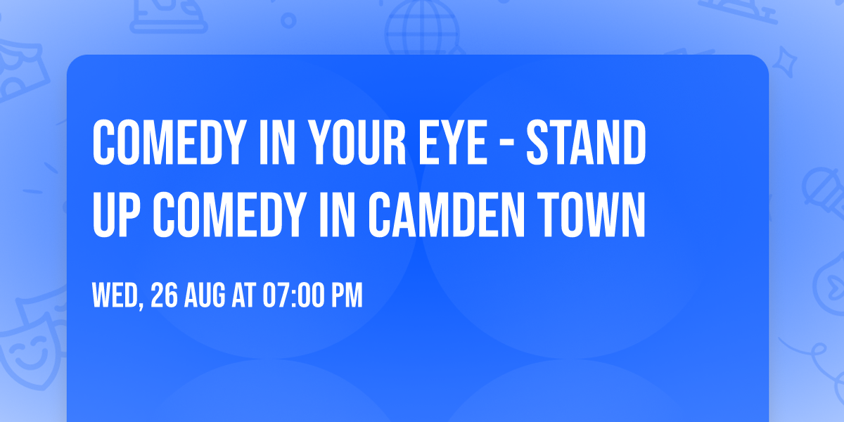Comedy in Your Eye - Stand up Comedy in Camden Town