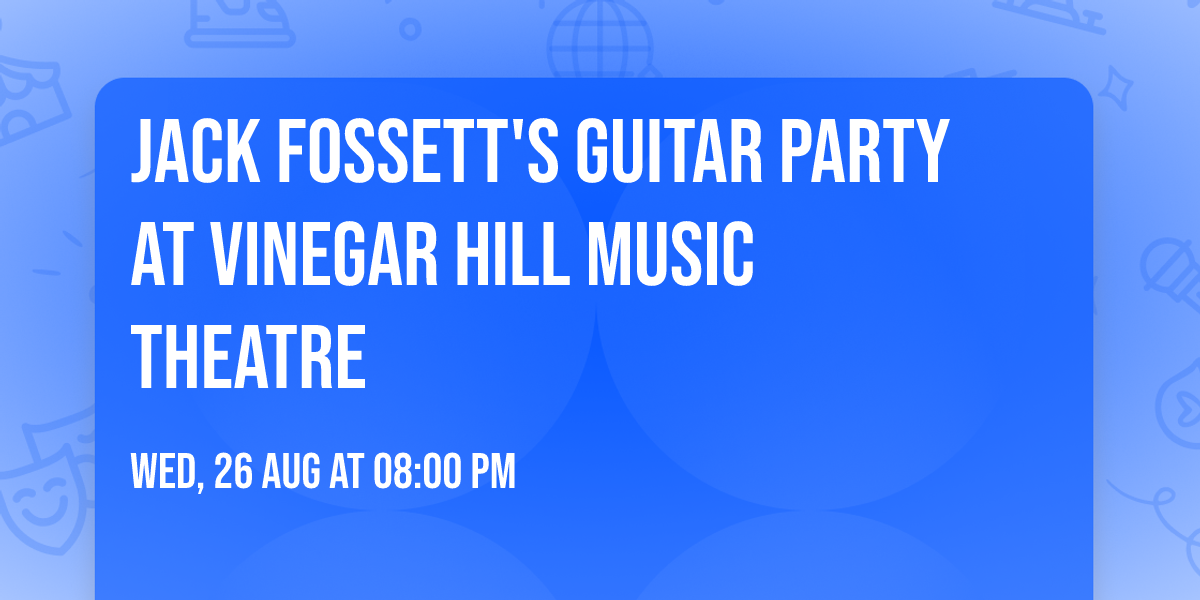 Jack Fossett's Guitar Party at Vinegar Hill Music Theatre