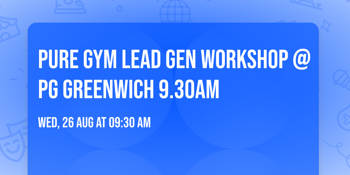 Pure Gym Lead Gen Workshop @ PG Greenwich 9.30am