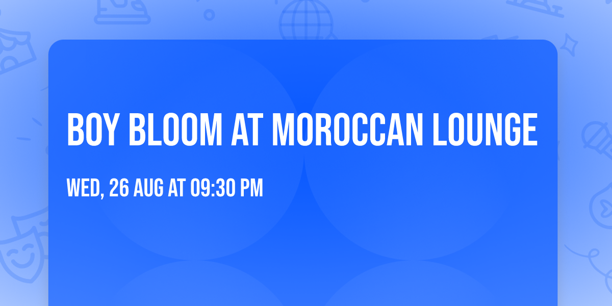 Boy Bloom at Moroccan Lounge