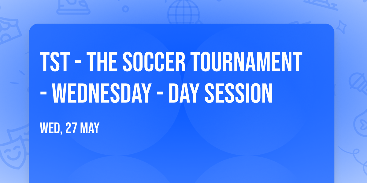 TST - The Soccer Tournament - Wednesday - Day Session