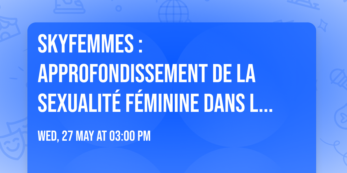 SkyFemmes : Approfondissement de la Sexualit\u00e9 F\u00e9minine dans l'esprit du Tantra