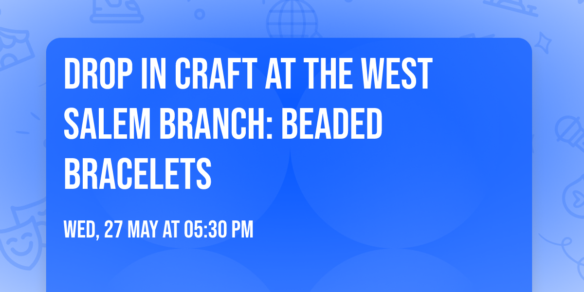 Drop in Craft at the West Salem Branch: Beaded Bracelets