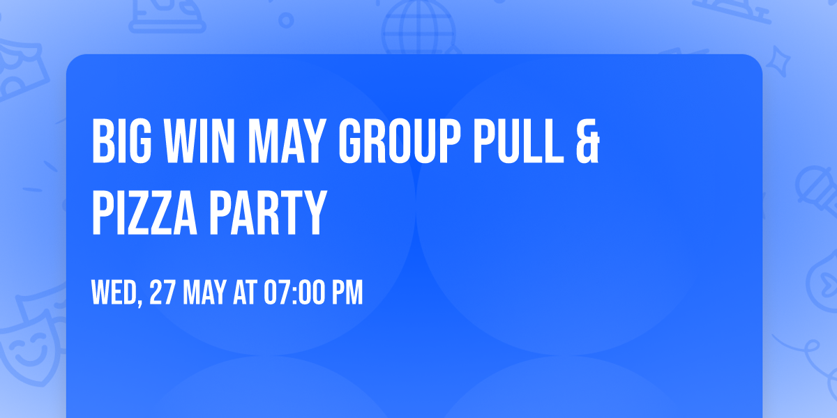 Big Win MAY Group Pull & PIZZA Party