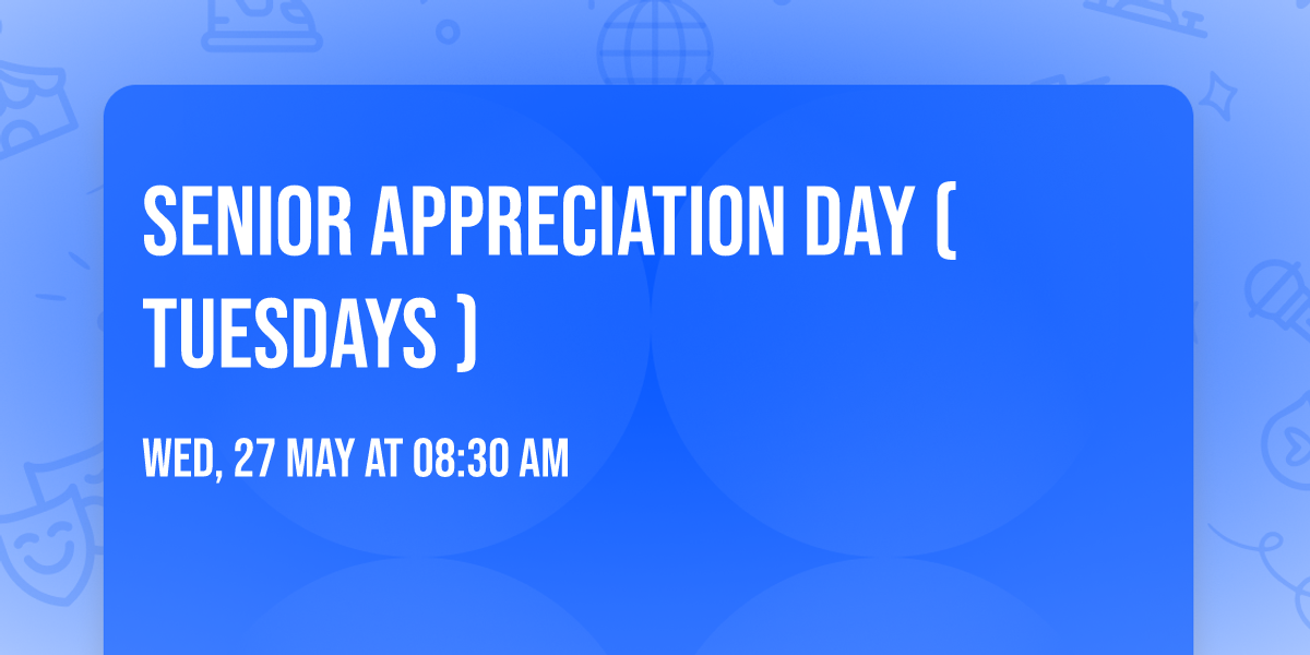 Senior Appreciation Day ( TUESDAYS )