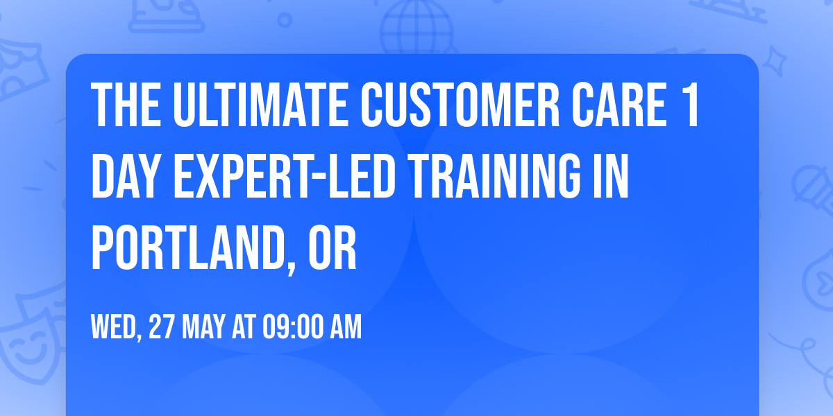 The Ultimate Customer Care\u00ae 1 Day Expert-led Training in Portland, OR