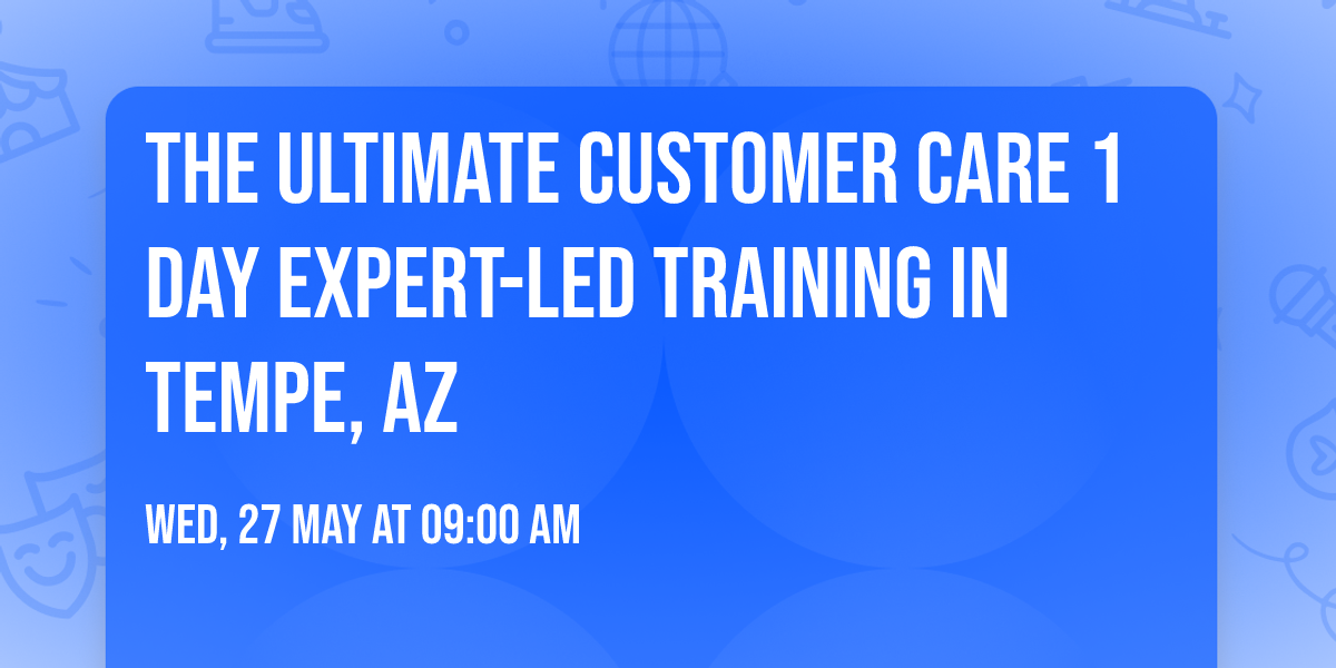 The Ultimate Customer Care\u00ae 1 Day Expert-led Training in Tempe, AZ
