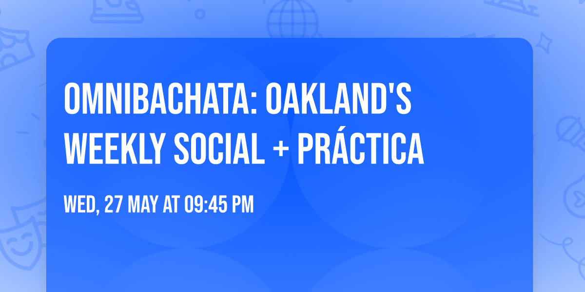 OmniBachata: Oakland's Weekly Social + Pr\u00e1ctica