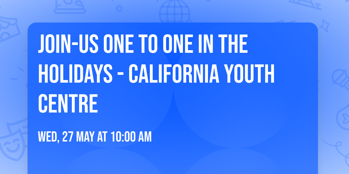Join-Us  ONE TO ONE In the Holidays - California Youth Centre