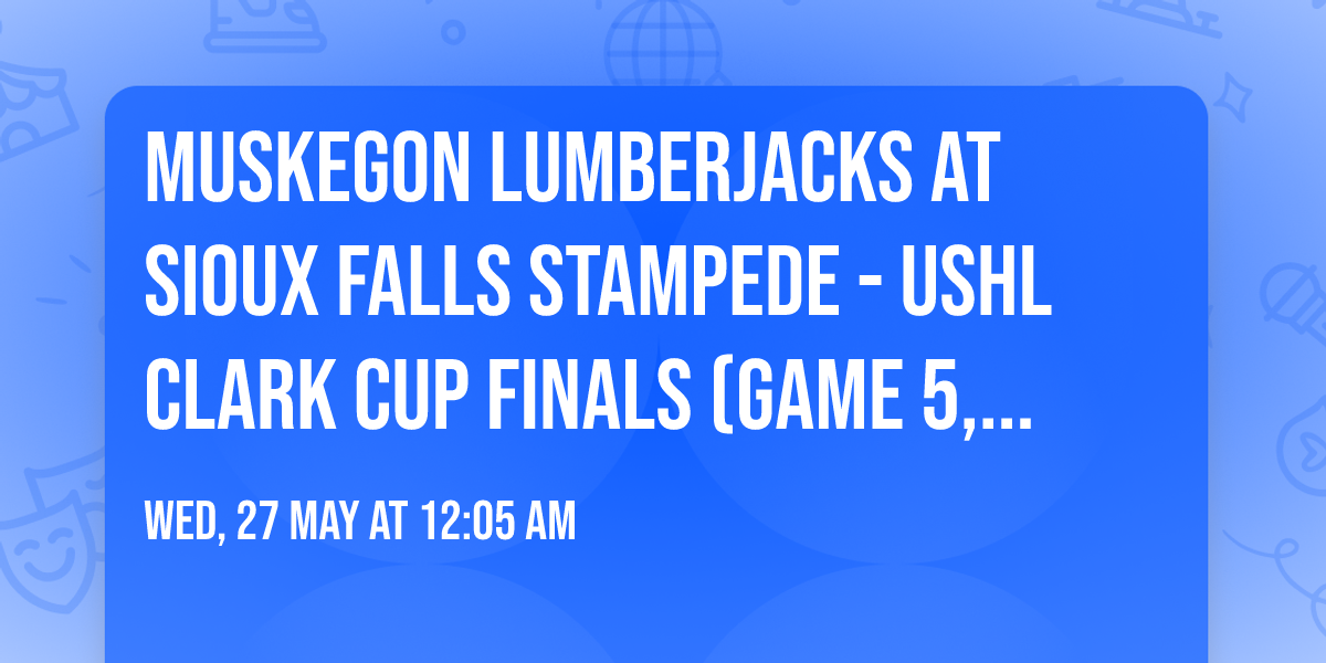 Muskegon Lumberjacks at Sioux Falls Stampede - USHL Clark Cup Finals (Game 5, Home Game 3)