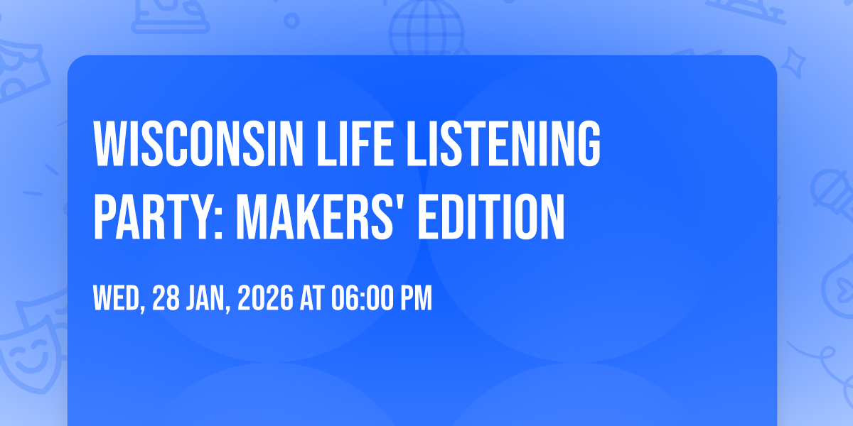 Wisconsin Life Listening Party: Makers' Edition