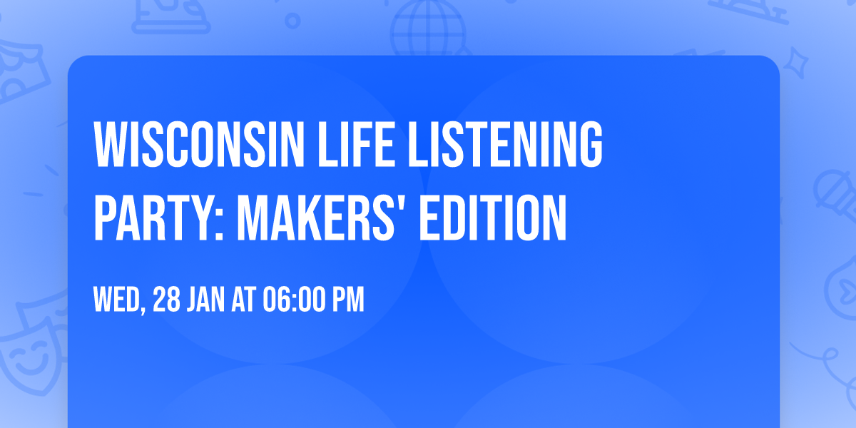 Wisconsin Life Listening Party: Makers' Edition