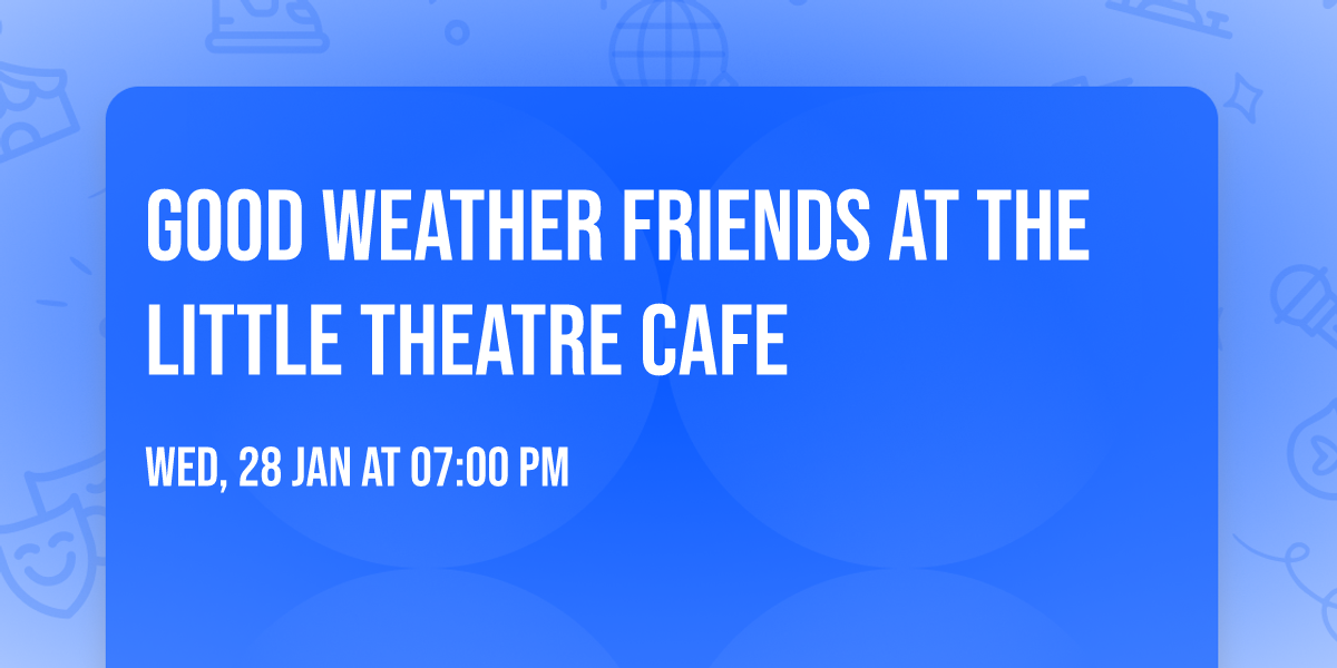 Good Weather Friends at The Little Theatre Cafe