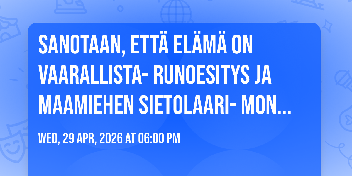 Sanotaan, ett\u00e4 el\u00e4m\u00e4 on vaarallista- runoesitys ja Maamiehen sietolaari- monologiesitys