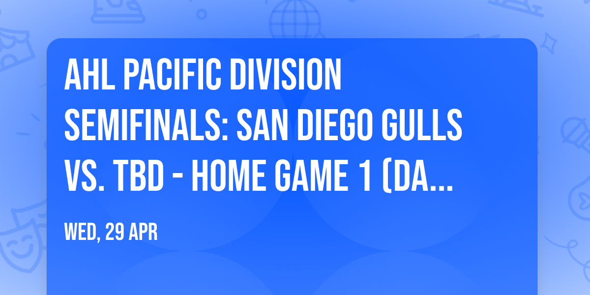 AHL Pacific Division Semifinals: San Diego Gulls vs. TBD - Home Game 1 (Date: TBD - If Necessary)