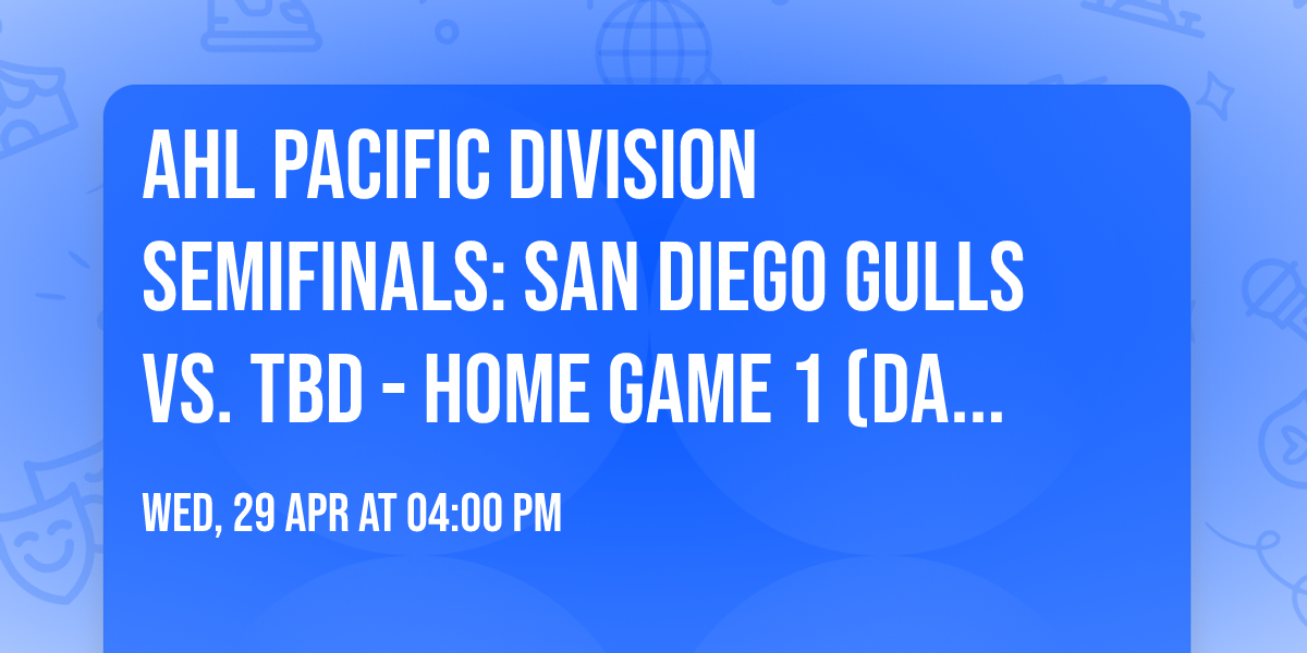 AHL Pacific Division Semifinals: San Diego Gulls vs. TBD - Home Game 1 (Date: TBD - If Necessary)
