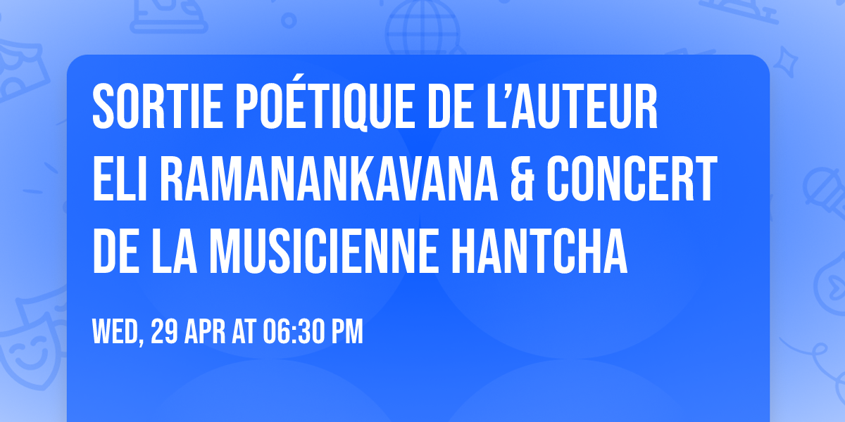 Sortie po\u00e9tique de l\u2019auteur Eli Ramanankavana & concert de la musicienne Hantcha