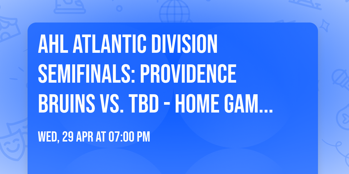 AHL Atlantic Division Semifinals: Providence Bruins vs. TBD - Home Game 1 (Date: TBD)