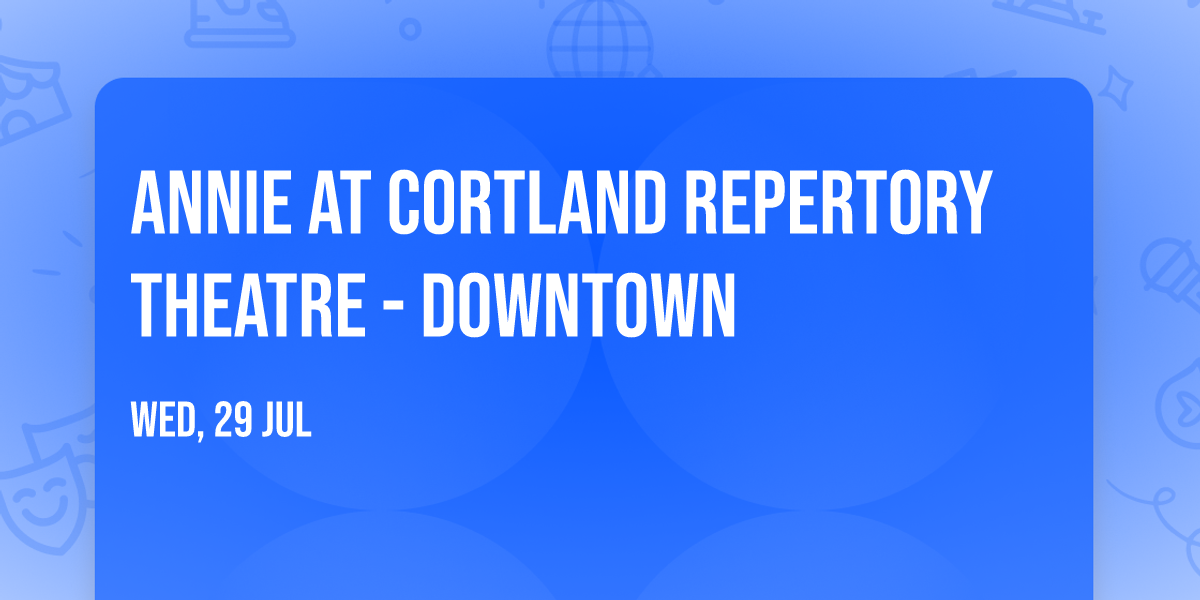 Annie at Cortland Repertory Theatre - Downtown