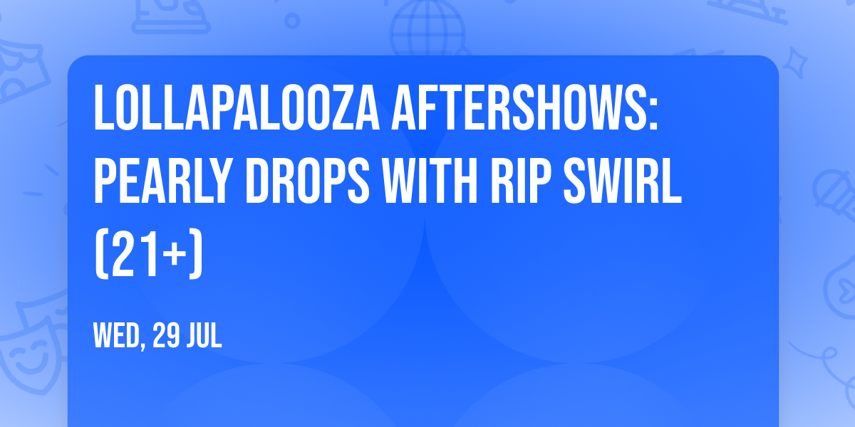 Lollapalooza Aftershows: Pearly Drops with RIP Swirl (21+)