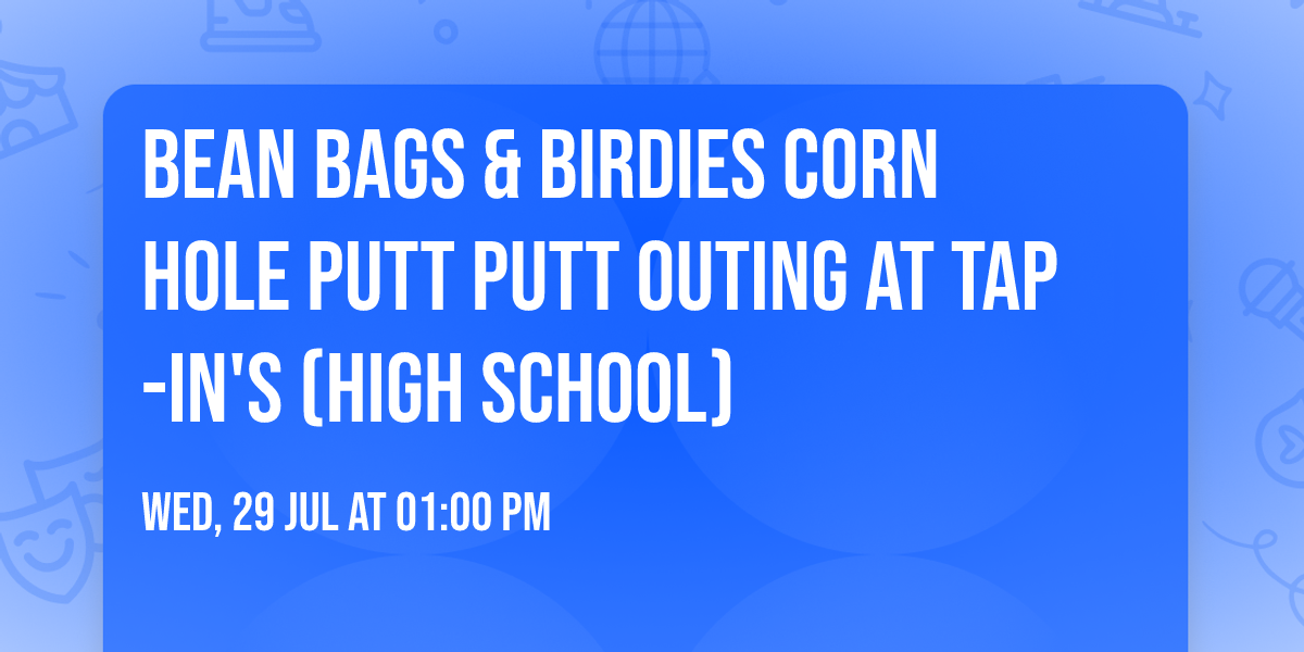 Bean Bags & Birdies Corn Hole Putt Putt Outing at Tap-in's (High School)