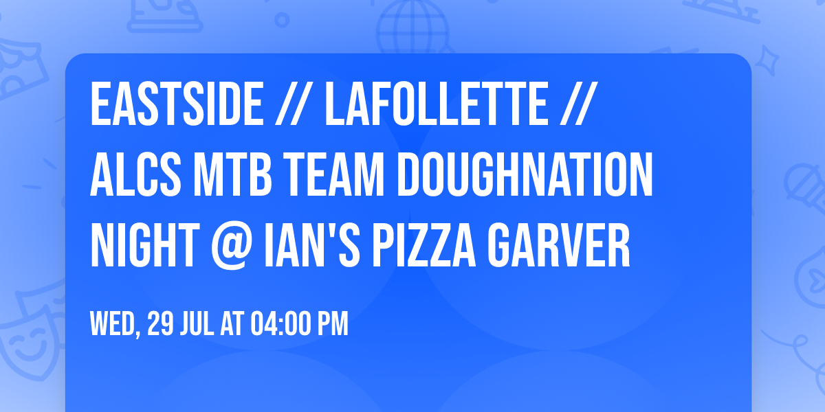 EASTSIDE \/\/ LAFOLLETTE \/\/ ALCS MTB TEAM DOUGHNATION NIGHT @ IAN's PIZZA GARVER