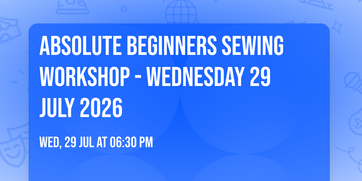 Absolute Beginners Sewing Workshop  - Wednesday 29 July 2026