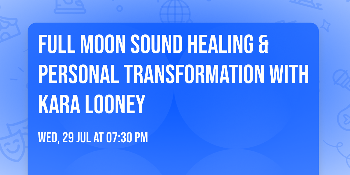 Full Moon Sound Healing & Personal Transformation with Kara Looney 