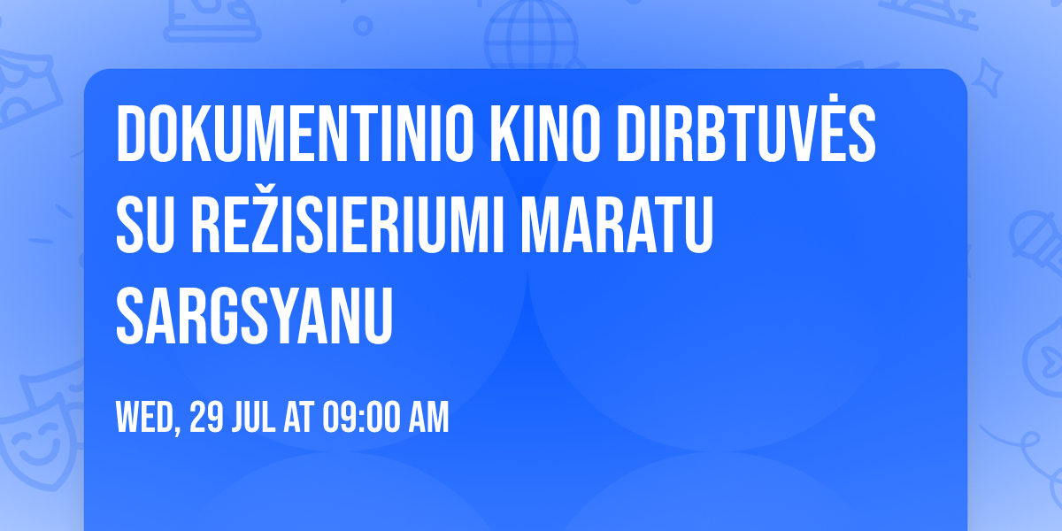 Dokumentinio kino dirbtuv\u0117s su re\u017eisieriumi Maratu Sargsyanu