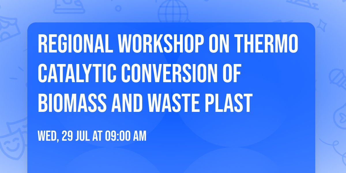 Regional Workshop on Thermo Catalytic Conversion of Biomass and Waste Plast