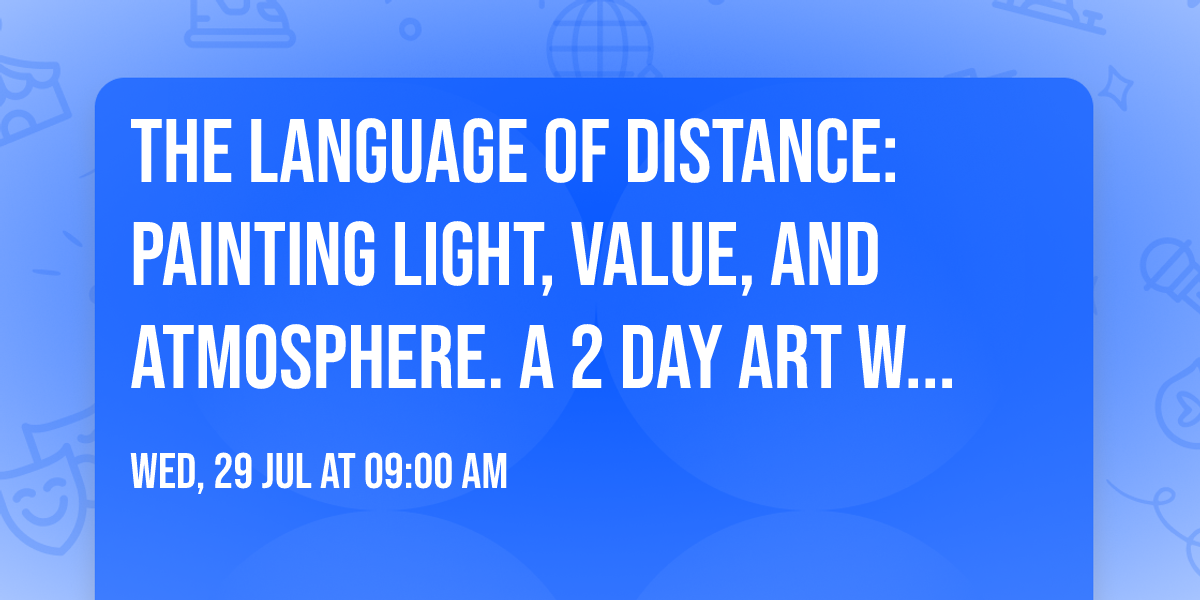 The Language of Distance: Painting Light, Value, and Atmosphere. A 2 day art workshop