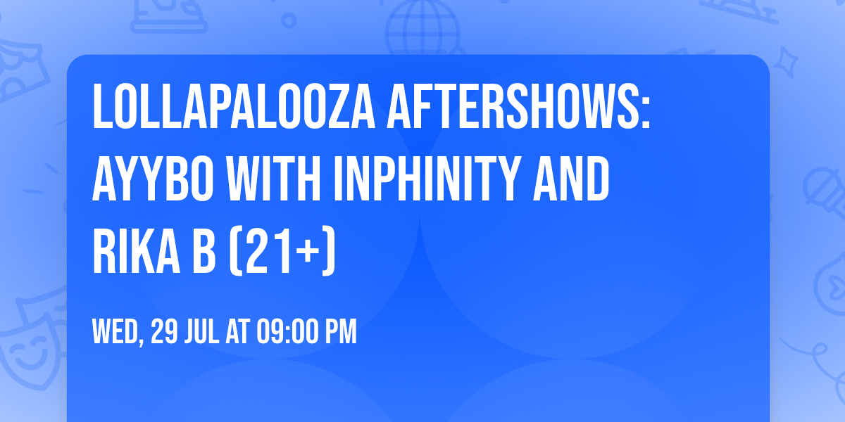Lollapalooza Aftershows: AYYBO with Inphinity and Rika B (21+)