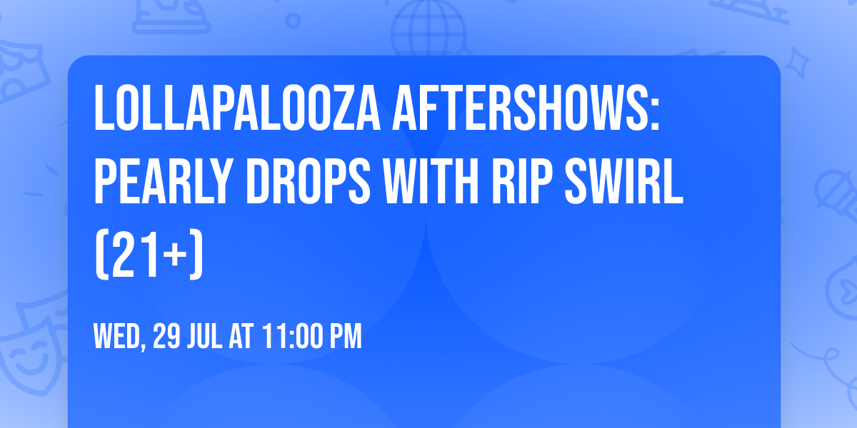 Lollapalooza Aftershows: Pearly Drops with RIP Swirl (21+)