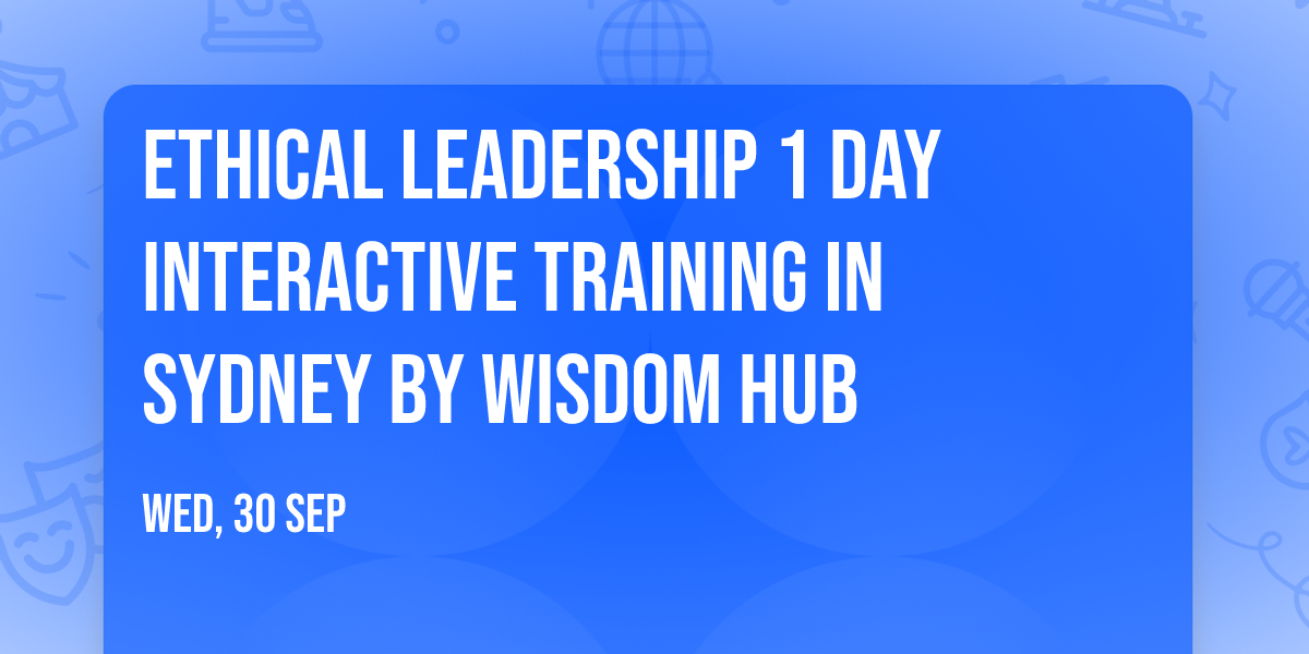 Ethical Leadership\u00ae 1 Day Interactive Training in Sydney by Wisdom Hub