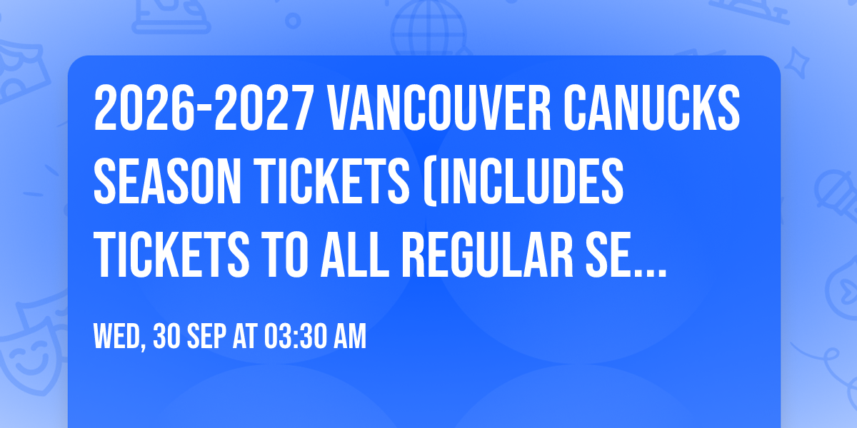 2026-2027 Vancouver Canucks Season Tickets (Includes Tickets To All Regular Season Home Games)